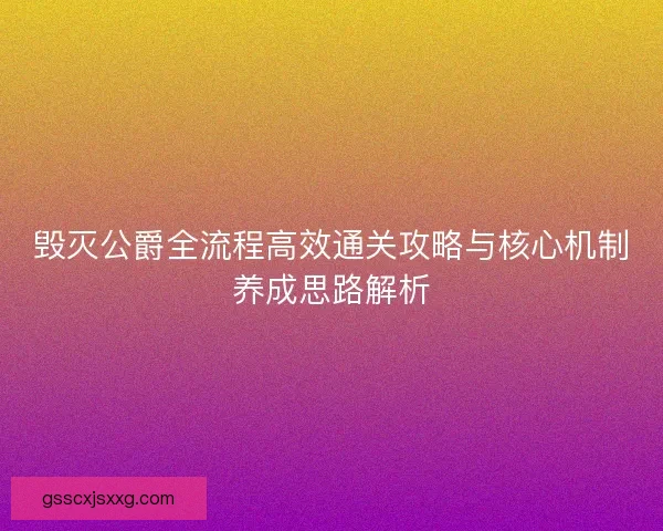 毁灭公爵全流程高效通关攻略与核心机制养成思路解析 毁灭公爵全流程高效通关攻略与核心机制养成思路解析